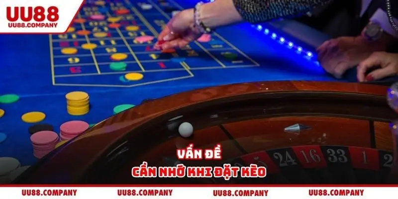 Vấn đề cần nhớ khi đặt kèo